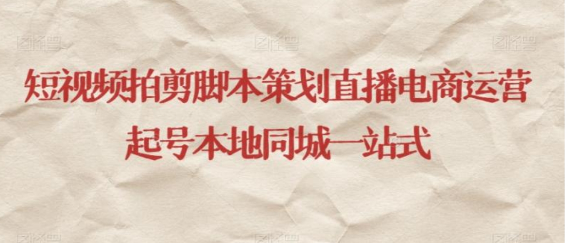 短视频拍剪脚本策划直播电商运营起号本地同城一站式-云际资源网