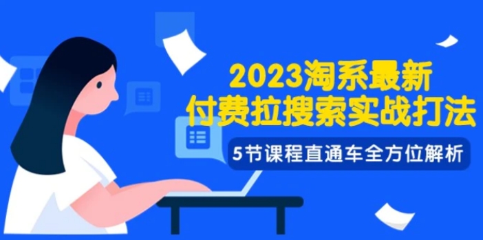 2023淘系·最新付费拉搜索实战打法，5节课程直通车全方位解析-云际资源网