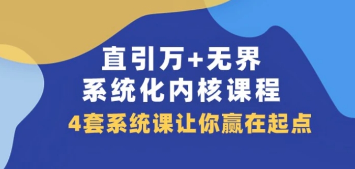 直引万+无界·系统化内核课程，4套系统课让你赢在起点-云际资源网