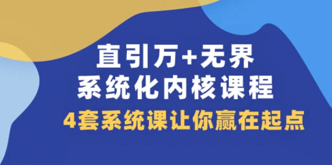 直引 万+无界·系统化内核课程，4套系统课让你赢在起点-云际资源网
