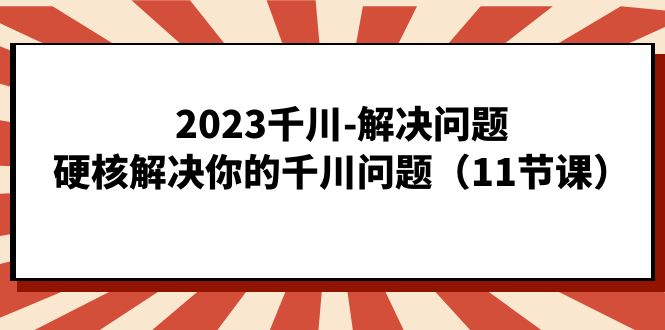2023千川-解决问题，硬核解决你的千川问题-云际资源网