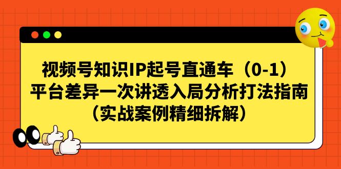 视频号-知识IP起号直通车平台差异一次讲透入局分析打法指南-云际资源网