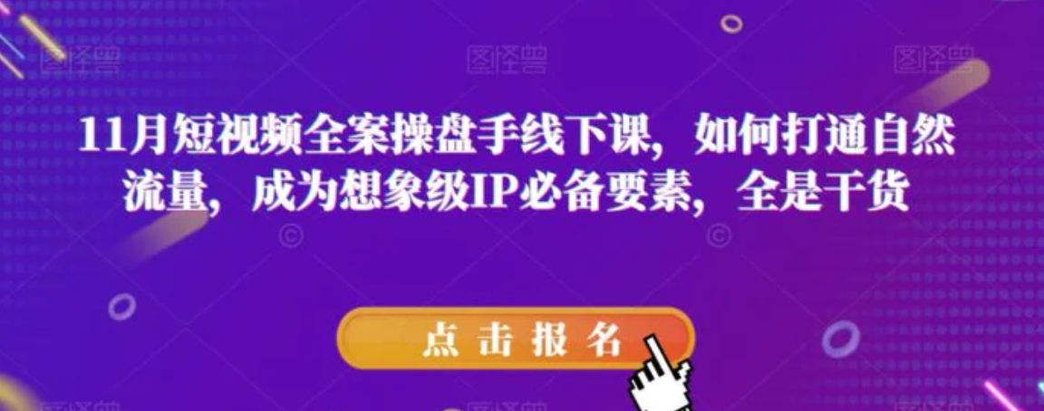 11月短视频全案操盘手线下课，如何打通自然流量，成为想象级IP必备要素，全是干货-云际资源网