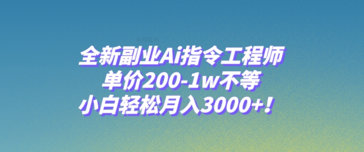 全新副业Ai指令工程师，单价200-1w不等，小白轻松月入3000+！-云际资源网