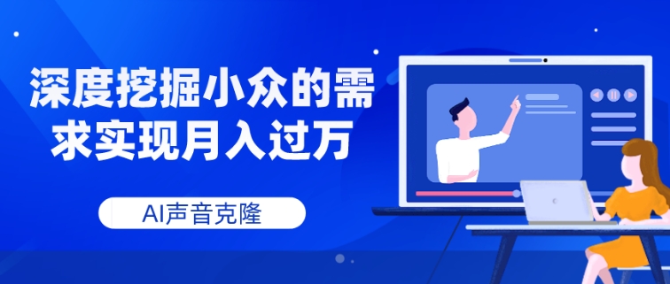 AI声音克隆，深度挖掘小众的需求实现月入过万-云际资源网