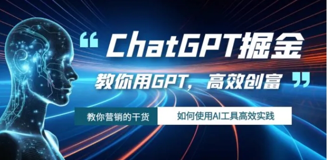 ChatGPT掘金，教你用GPT，高效创富！如何使用AI工具高效实践-云际资源网