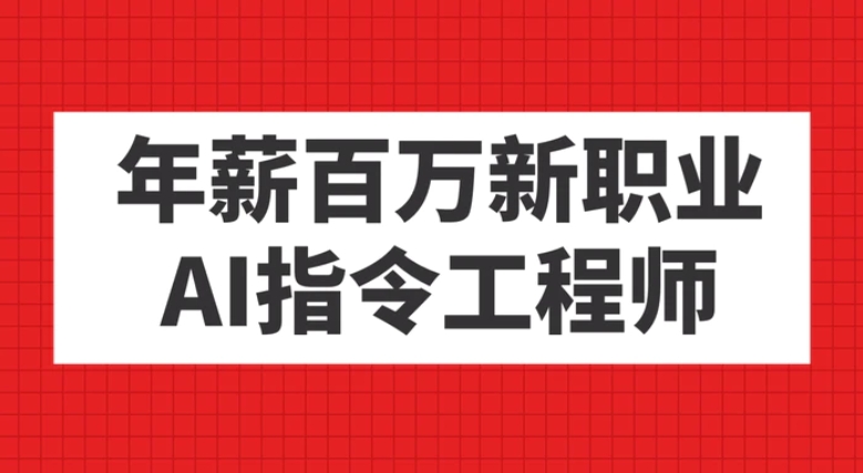 年薪百万新职业，AI指令工程师-云际资源网