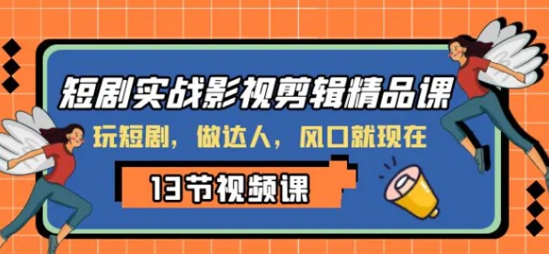 短剧实战影视剪辑精品课，玩短剧，做达人，风口就现在-云际资源网