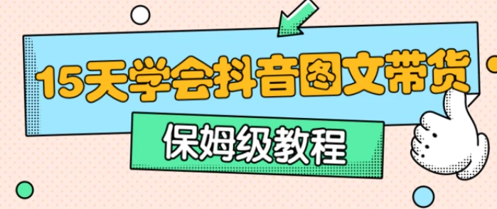 保姆级15天学会抖音图文带货-云际资源网