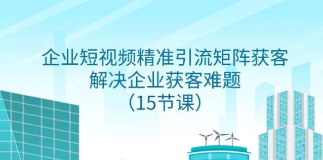 企业短视频精准引流矩阵获客，解决企业获客难题-云际资源网