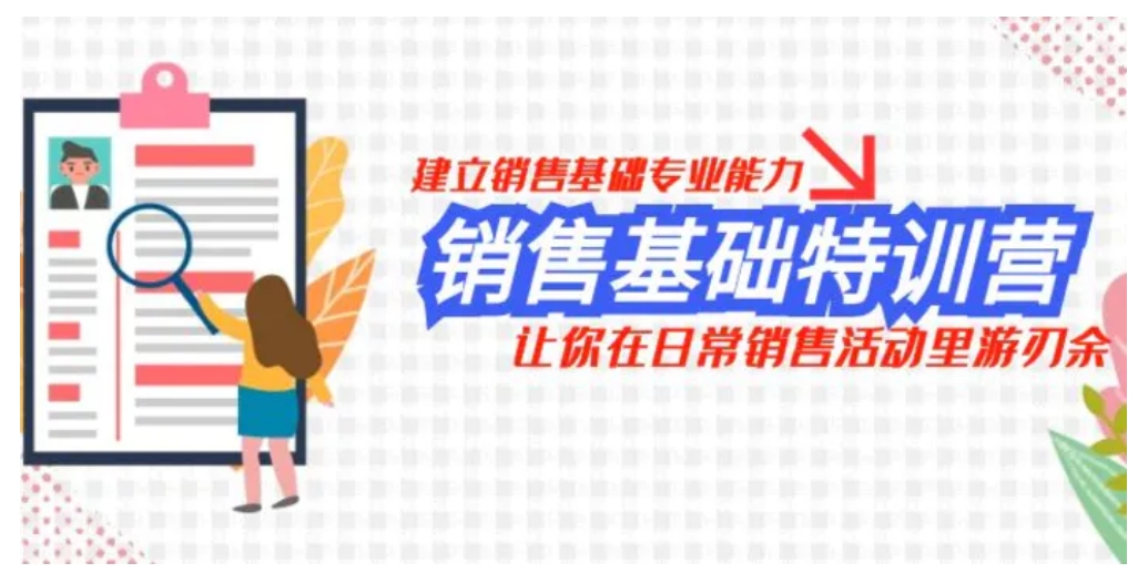 销售基础特训营，建立销售基础专业能力，让你在日常销售活动里游刃余-云际资源网