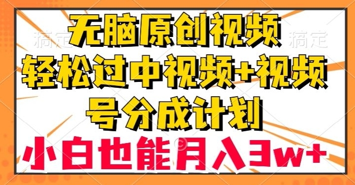 无脑原创视频，轻松过中视频+视频号分成计划，小白也能月入3w+【揭秘】-云际资源网