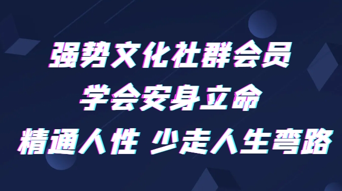 强势文化社群会员 学会安身立命 精通人性 少走人生弯路-云际资源网