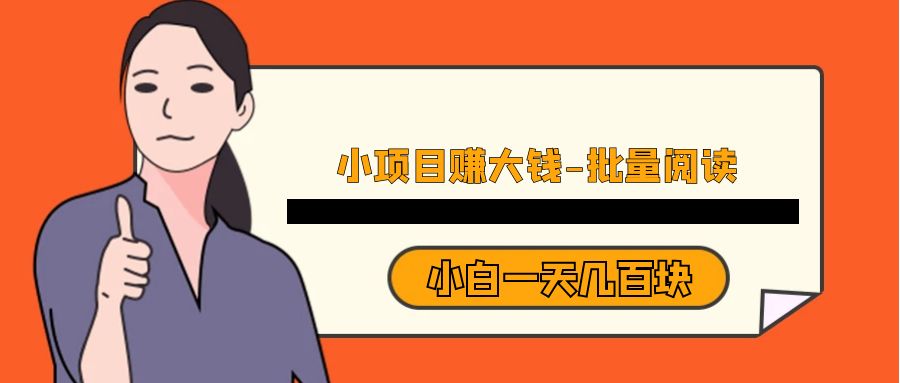 小项目赚大钱《批量阅读》小白一天几百块-云际资源网
