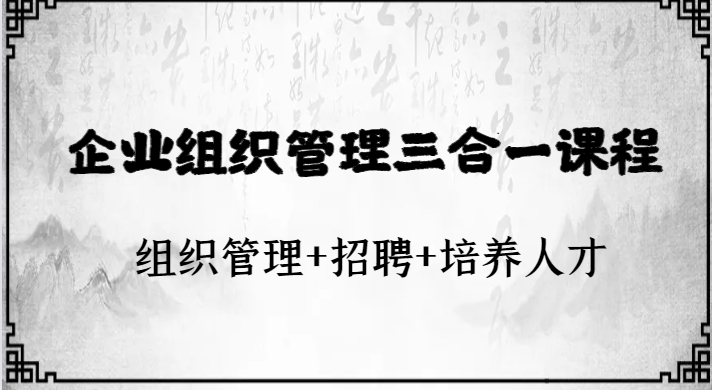 企业组织管理三合一课程：组织管理+招聘+培养人才-云际资源网