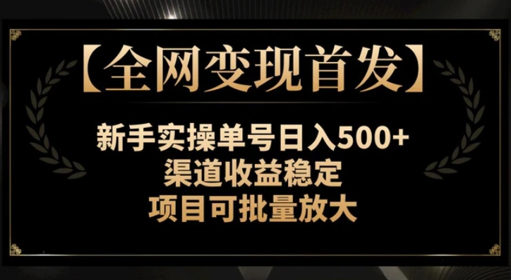 全网变现首发】新手实操单号日入500+，渠道收益稳定，项目可批量放大-云际资源网