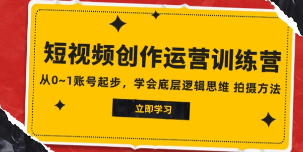 2023短视频创作运营训练营，从0~1账号起步，学会底层逻辑思维 拍摄方法-云际资源网