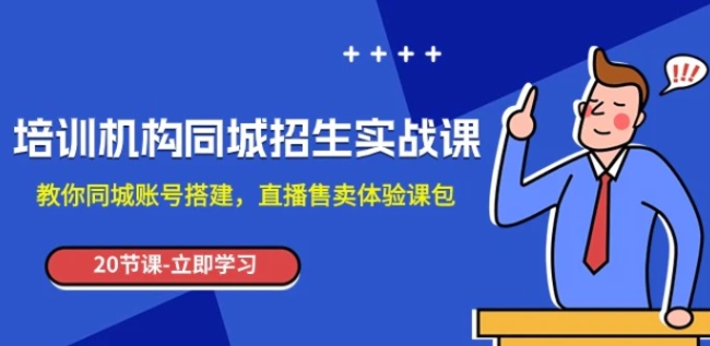 培训机构-同城招生实操课，教你同城账号搭建，直播售卖体验课包-云际资源网
