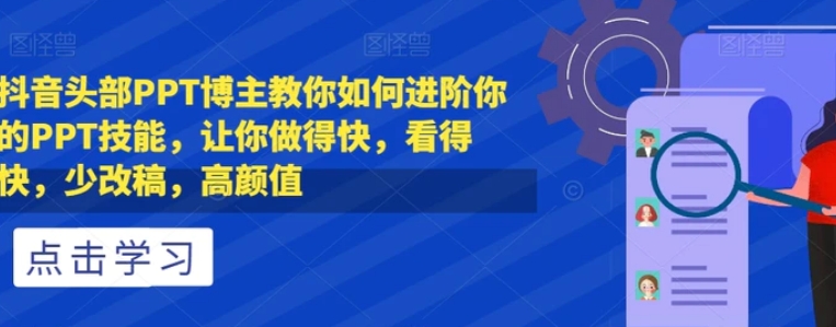 抖音头部PPT博主教你如何进阶你的PPT技能，让你做得快，看得快，少改稿，高颜值-云际资源网