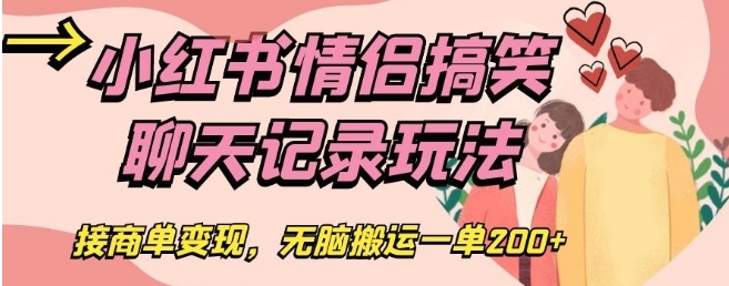 小红书情侣搞笑聊天记录玩法，接商单变现，无脑搬运一单200+【揭秘】-云际资源网