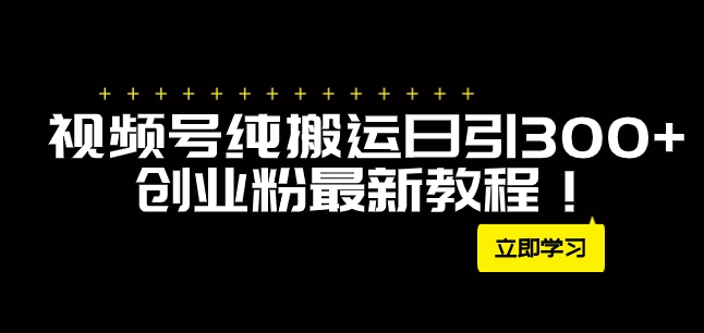 外面卖2580视频号纯搬运日引300+创业粉最新教程！-云际资源网