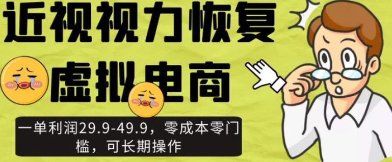 近视视力恢复虚拟电商，一单利润29.9-49.9，零成本零门槛，可长期操作【揭秘】-云际资源网