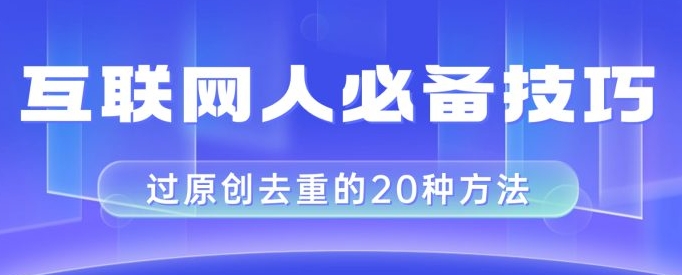 互联网人的必备技巧，剪映视频剪辑的20种去重方法，小白也能通过二创过原创-云际资源网