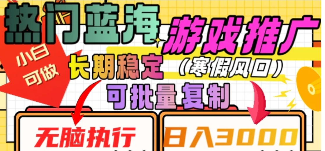 热门蓝海游戏推广任务，长期稳定，无脑执行，单日收益3000+，可矩阵化操作【揭秘】-云际资源网