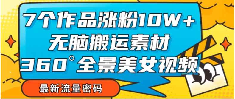 7个作品涨粉10W+，无脑搬运素材，全景美女视频爆款-云际资源网