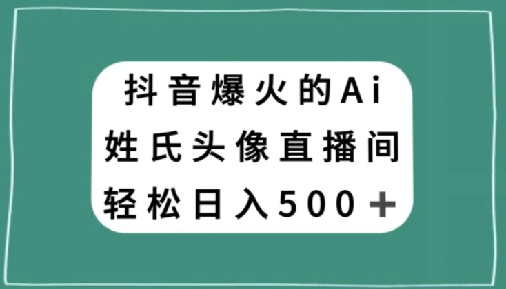 抖音爆火的AI姓氏头像直播，轻松日入500＋-云际资源网