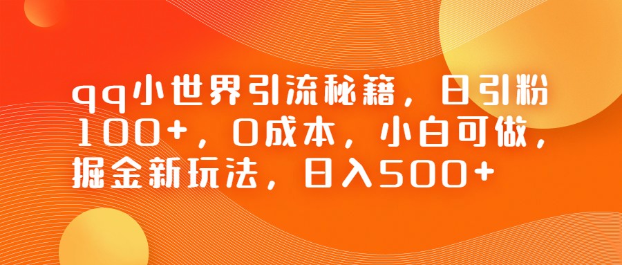 QQ小世界引流秘籍，日引粉100+，0成本，小白可做，掘金新玩法，日入500+-云际资源网