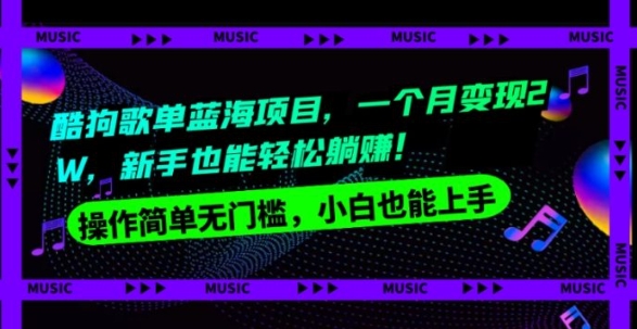 酷狗歌单蓝海项目，一个月变现2W，新手小白也能轻松躺赚！-云际资源网