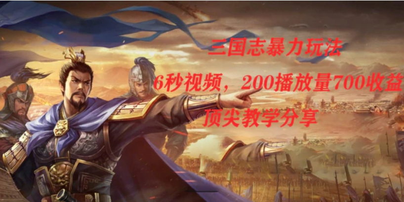 三国志暴力玩法，6秒视频，200播放量700收益，顶尖教学分享-云际资源网