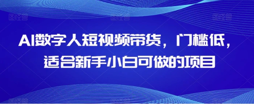 AI数字人短视频带货，门槛低，适合新手小白可做的项目-云际资源网