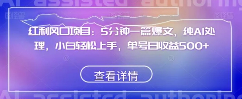 红利风口项目：5分钟一篇爆文，纯AI处理，小白轻松上手，单号日收益500+【揭秘】-云际资源网