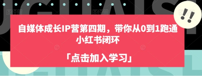 自媒体成长IP营第四期，带你从0到1跑通小红书闭环-云际资源网