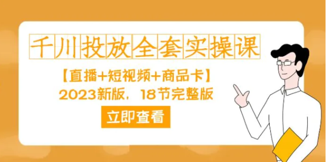 千川投放-全套实操课【直播+短视频+商品卡】2023新版，18节完整版！-云际资源网