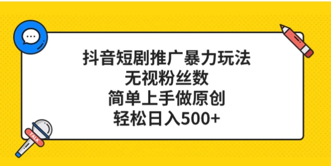 抖音短剧推广暴力玩法，无视粉丝数，简单上手做原创，轻松日入500+-云际资源网