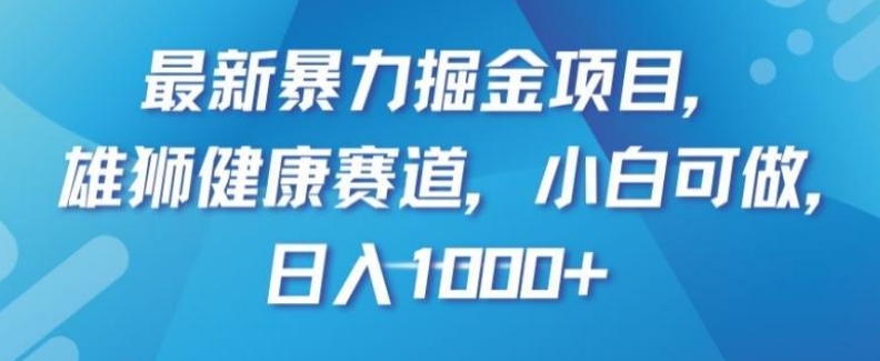 最新暴力掘金项目，雄狮健康赛道，小白可做，日入1000+【揭秘】-云际资源网