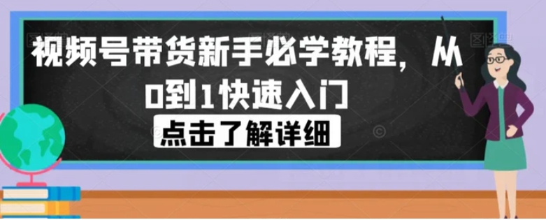 视频号带货新手必学教程，从0到1快速入门-云际资源网