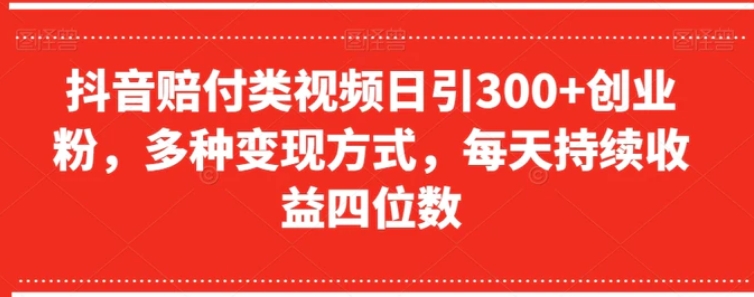 抖音赔付类视频日引300+创业粉，多种变现方式，每天持续收益四位数【揭秘】-云际资源网