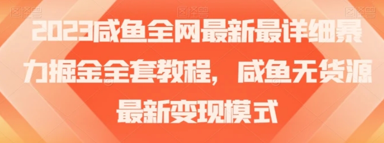 2023咸鱼全网最新最详细暴力掘金全套教程，咸鱼无货源最新变现模式【揭秘】-云际资源网