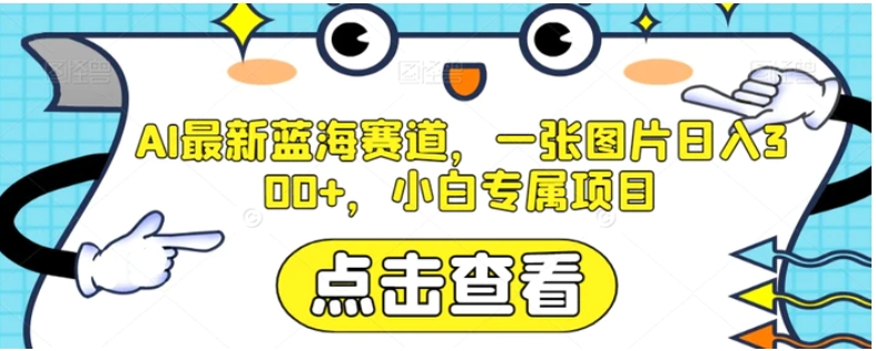 AI最新蓝海赛道，一张图片日入300+，小白专属项目【揭秘】-云际资源网