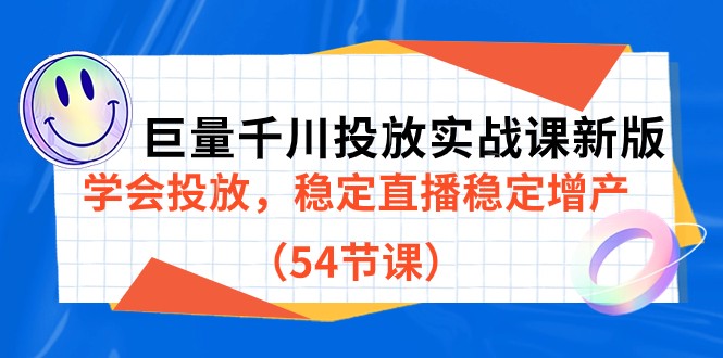 巨量千川投放实战课新版，学会投放，稳定直播稳定增产-云际资源网