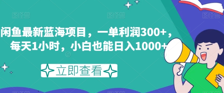 闲鱼最新蓝海项目，一单利润300+，每天1小时，小白也能日入1000+【揭秘】-云际资源网