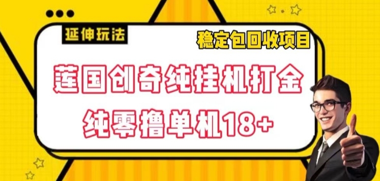 莲国创奇纯挂机打金，纯零撸单机18+，稳定包回收项目【揭秘】-云际资源网