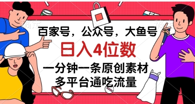百家号，公众号，大鱼号一分钟一条原创素材，多平台通吃流量，日入4位数【揭秘】-云际资源网