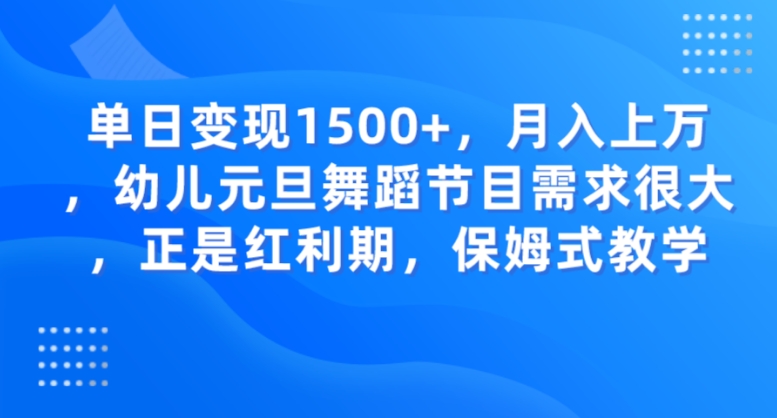 单日变现1500+，月入上万，幼儿元旦舞蹈节目需求很大，正是红利期，保姆式教学-云际资源网