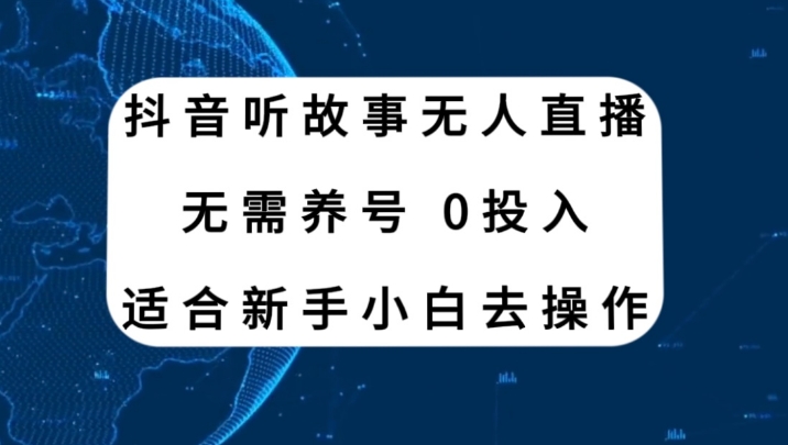 抖音听故事无人直播新玩法，无需养号、适合新手小白去操作-云际资源网