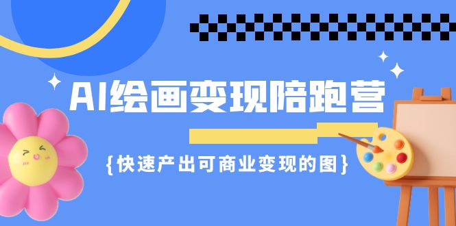 AI绘画·变现陪跑营，快速产出可商业变现的图-云际资源网